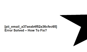 How to solve [pii_email_a37aeab4f52a36cfec65] error?